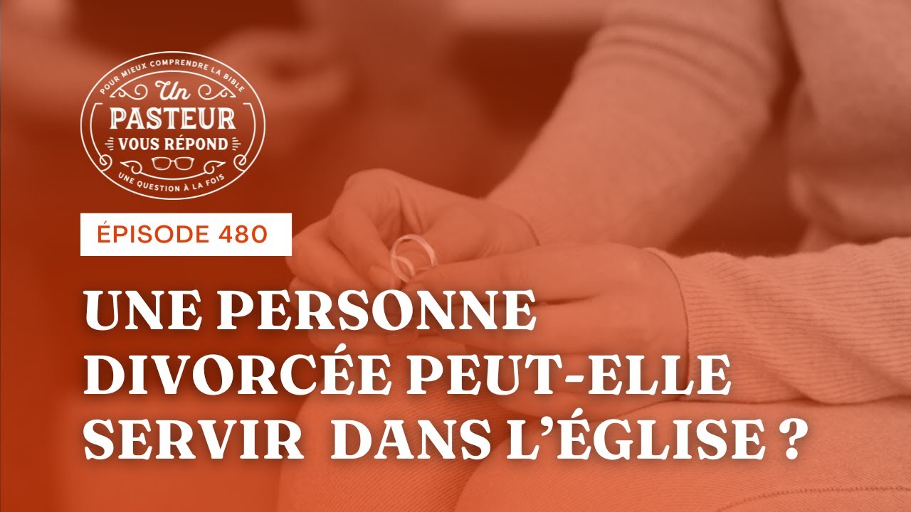 Une personne divorcée peut-elle servir dans l'Église? (Épisode 480)