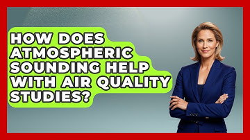 How Does Atmospheric Sounding Help With Air Quality Studies? - Weather Watchdog