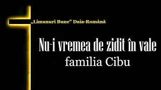 familia Cibu - Nu-i vremea de zidit în vale