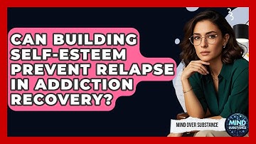 Can Building Self-esteem Prevent Relapse In Addiction Recovery? - Mind Over Substance
