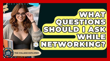 What Questions Should I Ask While Networking? - The College Explorer