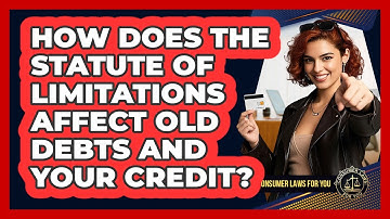How Does The Statute Of Limitations Affect Old Debts And Your Credit? - Consumer Laws For You