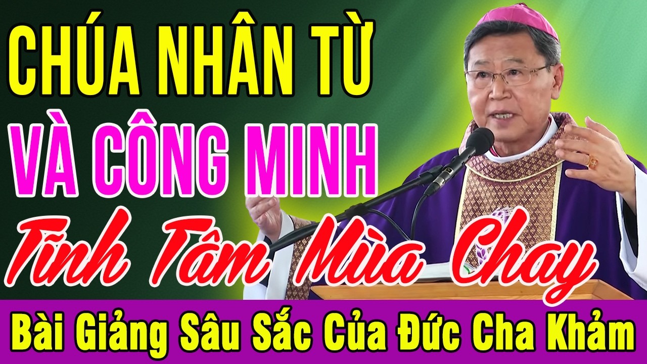 CHÚA NHÂN TỪ VÀ CÔNG MINH - Bài Giảng Tĩnh Tâm Mùa Chay Của Đức Cha Khảm | Cầu Nguyện Mỗi Ngày