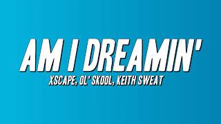 Xscape - Am I Dreamin' ft. Ol' Skool, Keith Sweat (Lyrics)