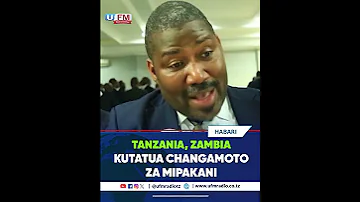 TANZANIA ZAMBIA KUTATUA CHANGAMOTO MAENEO YA MIPAKANI 