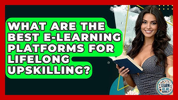What Are The Best E-learning Platforms For Lifelong Upskilling? - Learn As An Adult