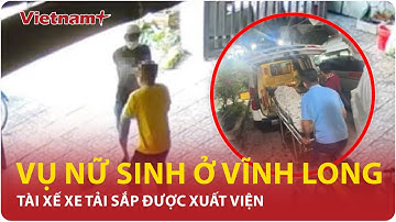 Thông tin mới nhất vụ nữ sinh bị cán tử vong ở Vĩnh Long: Tài xế xe tải gây tai nạn sắp xuất viện