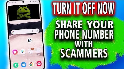 ANDROID PHONE share your PHONE NUMBER with SCAMMERS. TURN IT OFF now