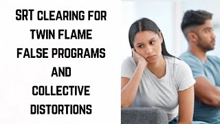 CLEAR FALSE TWIN FLAME PROGRAMS & COLLECTIVE DISTORTIONS WITH SRT