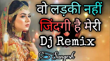 Wo Ladki Nahi Zindagi Hai Meri Dj Remix💞Mai Ishq Uska Woh Aashiqui Hai Hai Meri Dj Mix💞Dj Sangesh