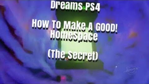 Dreams Ps4 How To make a good Homespace (edit advice)