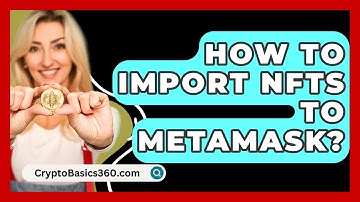 How to Import NFTs to MetaMask? - CryptoBasics360.com