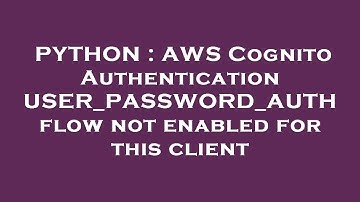 PYTHON : AWS Cognito Authentication USER_PASSWORD_AUTH flow not enabled for this client
