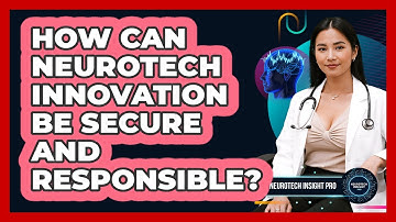 How Can Neurotech Innovation Be Secure And Responsible? - Neurotech Insight Pro