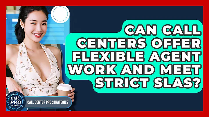 Can Call Centers Offer Flexible Agent Work And Meet Strict SLAs? - Call Center Pro Strategies