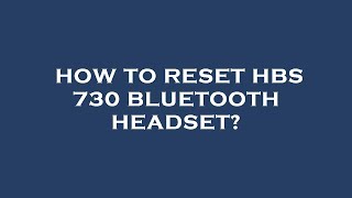 How to reset hbs 730 bluetooth headset?