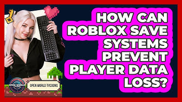 How Can Roblox Save Systems Prevent Player Data Loss? - Open World Tycoons
