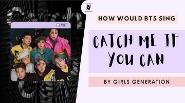 HOW WOULD BTS SING CATCH ME IF YOU CAN BY GIRLS GENERATION?