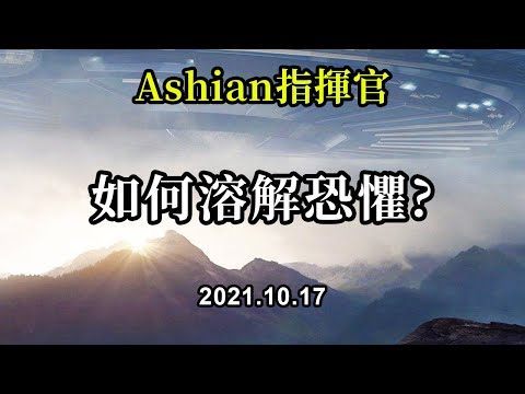 如何溶解恐懼《Ashian》認識到恐懼的存在，你們就可以面對並釋放它。帶着治癒自己和人類的意圖，你們擺脫了恐懼的束縛，為自己創造了新的選擇。這樣做，你們就是在幫助每個人