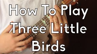 Ukulele - How to play Three Little Birds - Bob Marley w/tabs chords