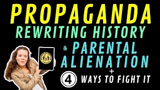 Propaganda Rewriting History & Parental Alienation
