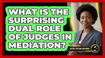 What Is The Surprising Dual Role Of Judges In Mediation? - Justice System Explained