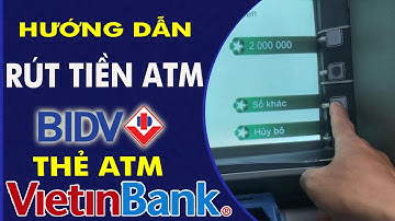Cách rút tiền ATM BIDV bằng thẻ ATM Vietinbank