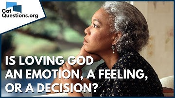 Is loving God an emotion, a feeling, or a decision? | GotQuestions.org