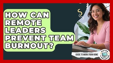 How Can Remote Leaders Prevent Team Burnout? - Guide To Work From Home