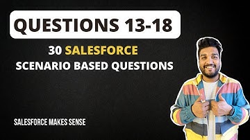 Questions 13-18 | 30 Salesforce Scenario Based Questions | Salesforce Makes Sense