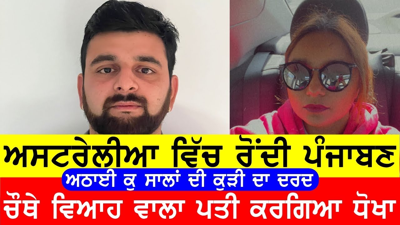 ਚੌਥੇ ਵਿਆਹ ਵਾਲਾ ਪਤੀ ਕਰਗਿਆ ਧੋਖਾ, ਹੁਣ ਔਸਟ੍ਰੇਲੀਆ 'ਚ ਰੋਂਦੀ ਮੁਟਿਆਰ