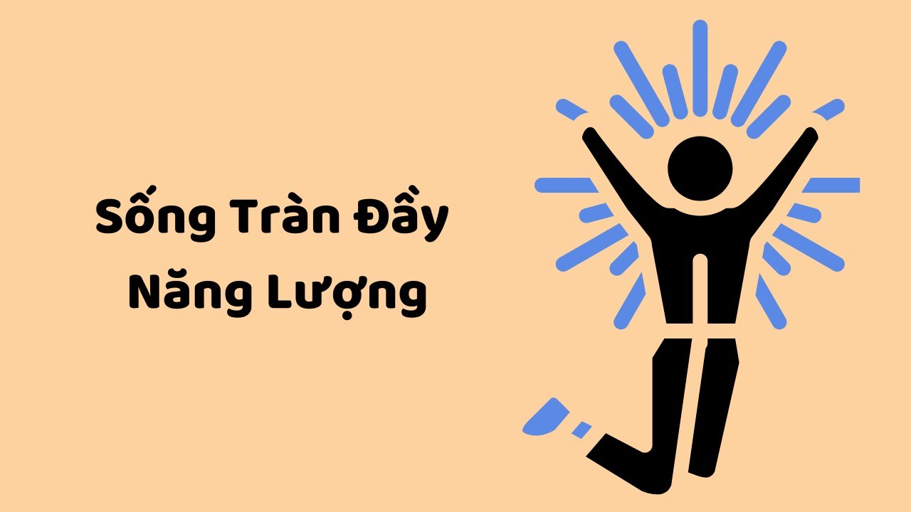 Outline Video "Làm Sao Sống TRÀN ĐẦY NĂNG LƯỢNG Đúng Nghĩa?"