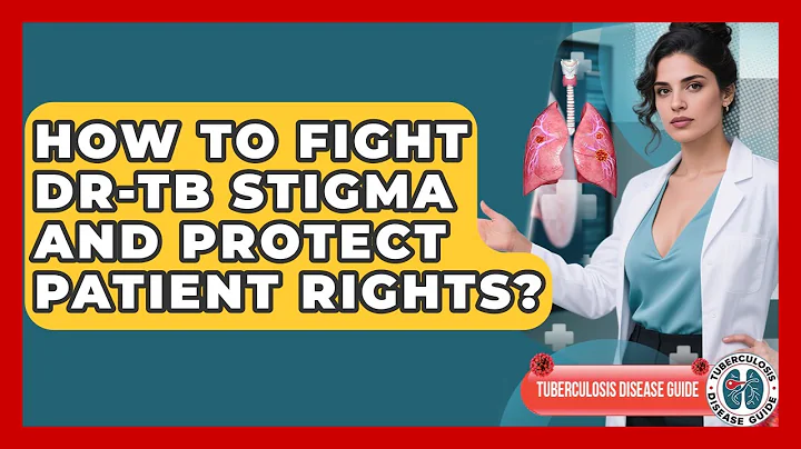 How To Fight DR-TB Stigma And Protect Patient Rights? - Tuberculosis Disease Guide