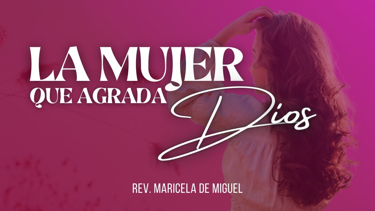 La Mujer que Agrada a Dios - YouTube