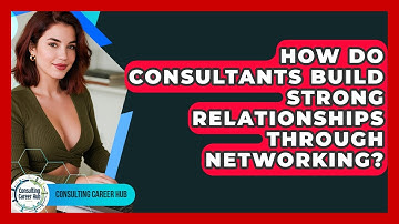 How Do Consultants Build Strong Relationships Through Networking? - Consulting Career Hub