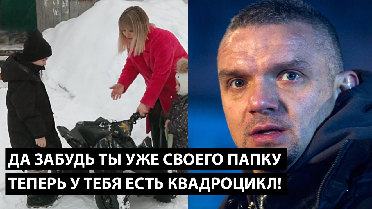 Да забудь ты уже своего папку... ПАПКИ БОЛЬШЕ НЕТ ЗАТО ТЕПЕРЬ У ТЕБЯ ЕСТЬ КВАДРОЦИКЛ