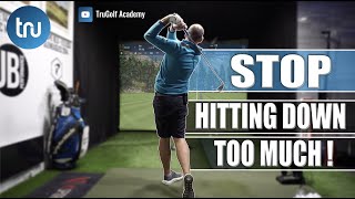 STOP ? HITTING DOWN TOO MUCH SIMPLE GOLF TIPS