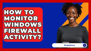 How To Monitor Windows Firewall Activity? - Be App Savvy