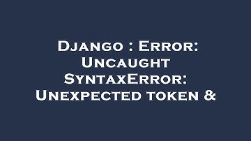 Django : Error: Uncaught SyntaxError: Unexpected token &