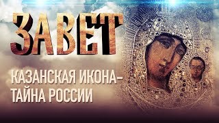 ЗАВЕТ. КАЗАНСКАЯ ИКОНА - ТАЙНА РОССИИ