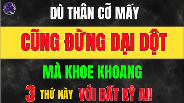 Ở Đời Có 3 Thứ Tuyệt Đối KHÔNG TRANH CÃI, Cứ Để NHÂN QUẢ Trả Lời Học Từ Cổ Nhân