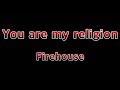 You are my religion  firehouselyrics