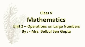 Class V- Mathematics - Operations on Large Numbers (BRAIN TEASER ) By - Mrs. Bulbul Sen Gupta