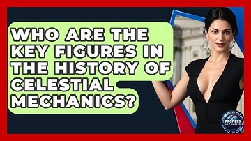 Who Are the Key Figures in the History of Celestial Mechanics? - Profiles in Politics