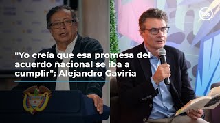 "Yo creía que esa promesa del acuerdo nacional se iba a cumplir": Alejandro Gaviria