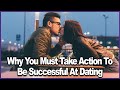 Why You Must Take Action To Be Successful At Dating