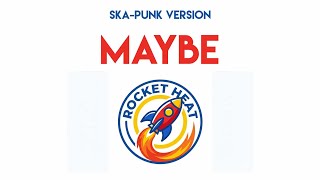 Maybe - Rocket Heat PH