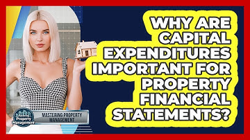 Why Are Capital Expenditures Important For Property Financial Statements?