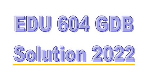 Edu 604 GDB Solution 2022