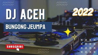 DJ ACEH BUNGONG JEUMPA REMIX FULL BASS